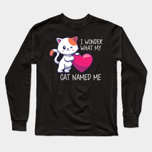 Cute Cat - I Wonder What my cat named me Long Sleeve T-Shirt